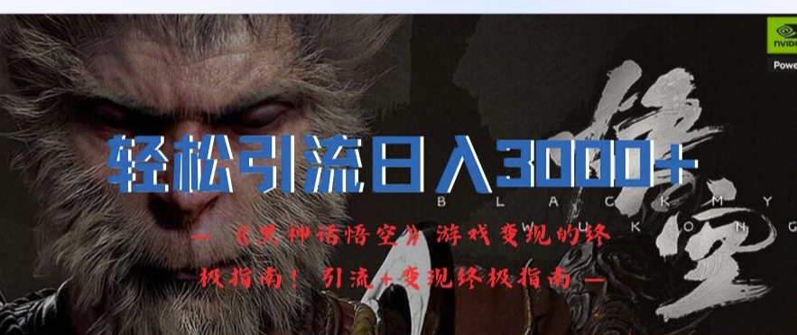 轻松引流日入3k，《黑神话悟空》游戏变现的终极指南!引流+变现终极指南-随风资源网