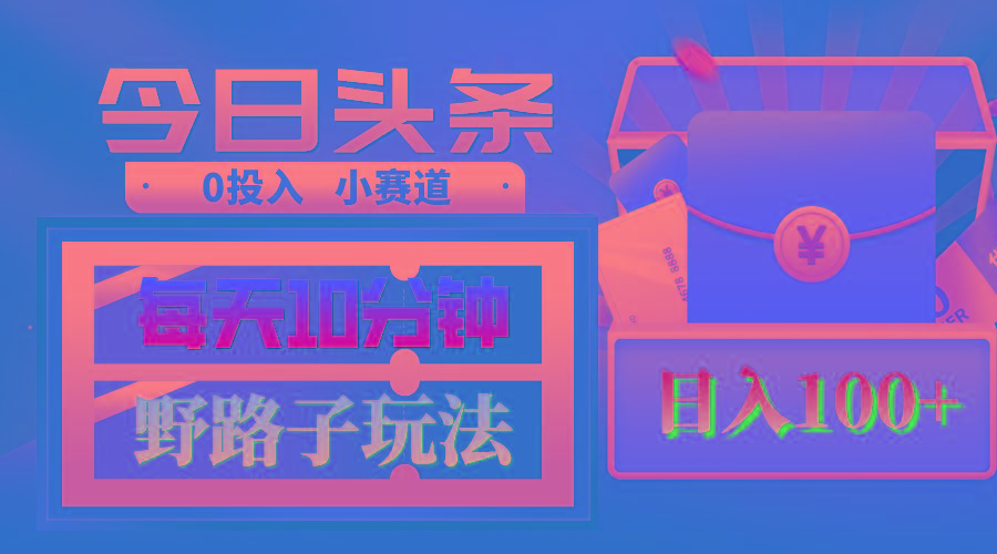 AI撸头条野路子玩法，3分钟1条，原创不用愁日赚1000+复制粘贴月入1W+-随风资源网