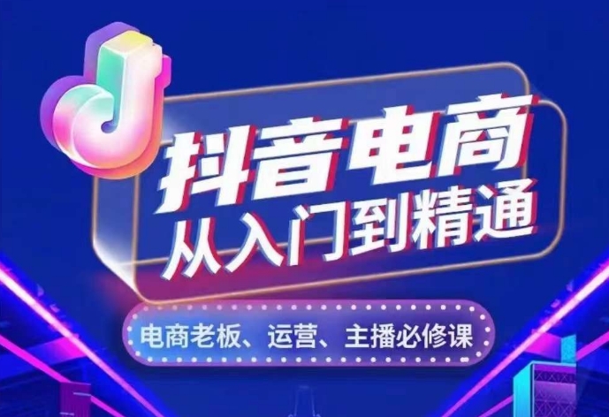 抖音电商从入门到精通，​从账号、流量、人货场、主播、店铺五个方面，全面解析抖音电商核心逻辑-随风资源网
