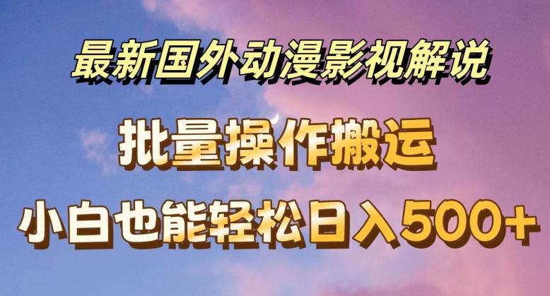 最新国外动漫影视解说，批量下载自动翻译，小白也能轻松日入500+【揭秘】-随风资源网