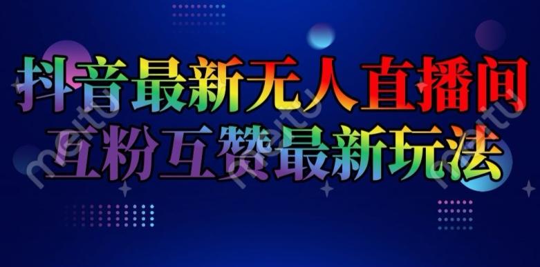 抖音最新无人直播间互粉互赞新玩法，一天收益2k+【揭秘】-随风资源网