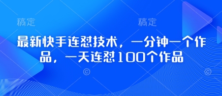 最新快手连怼技术，一分钟一个作品，一天连怼100个作品-随风资源网