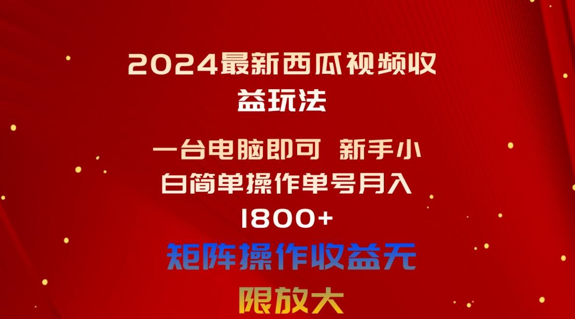 2024最新西瓜视频收益玩法，一台电脑即可 新手小白简单操作单号月入1800+-随风资源网