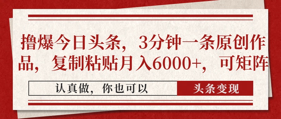 撸爆今日头条，3分钟一条原创作品，复制粘贴月入6000+，可矩阵-随风资源网
