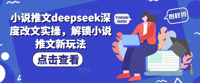 小说推文deepseek深度改文实操，解锁小说推文新玩法-随风资源网