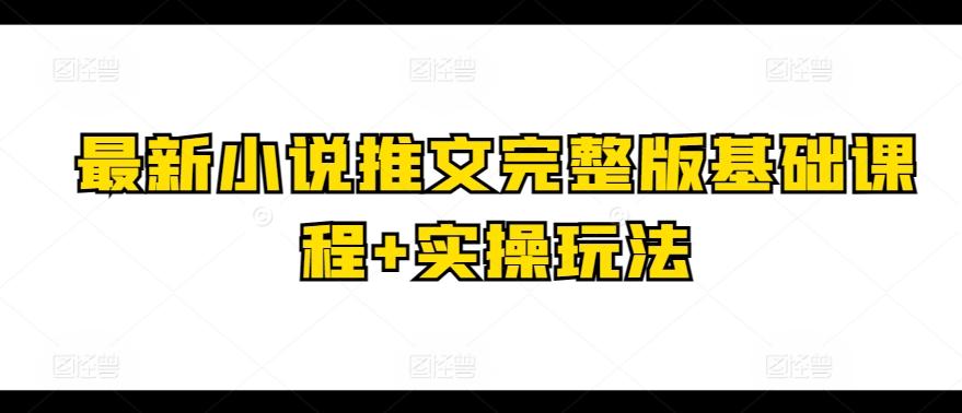 最新小说推文完整版基础课程+实操玩法-随风资源网