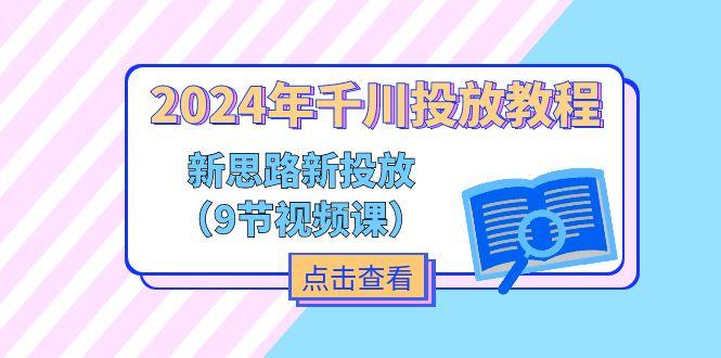 2024年千川投放教程，新思路+新投放(9节视频课-随风资源网