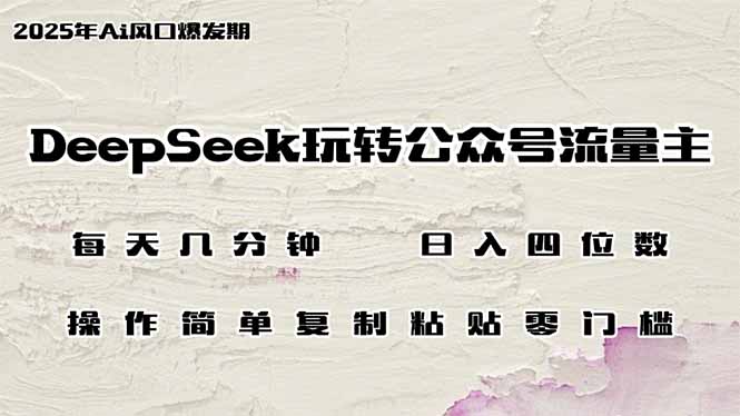 DeepSeek玩转公众号流量主，日入四位数，每天几分钟，操作简单零门槛-随风资源网