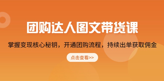 团购 达人图文带货课，掌握变现核心秘钥，开通团购流程，持续出单获取佣金-随风资源网