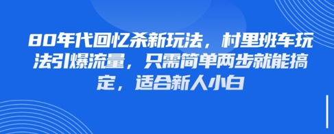 80年代回忆杀新玩法，村里班车玩法引爆流量，只需简单两步就能搞定，适合新人小白-随风资源网