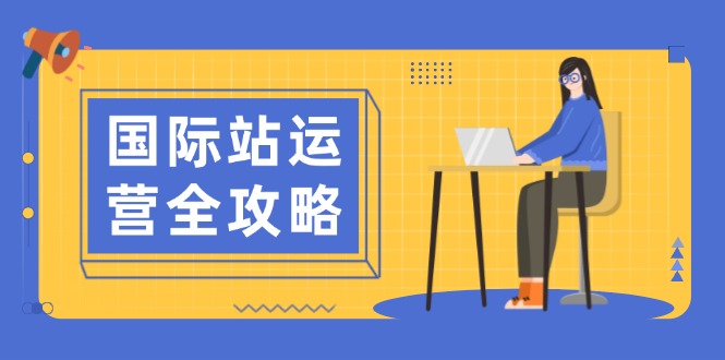 国际站运营全攻略：涵盖日常运营到数据分析，助力打造高效运营思路-随风资源网
