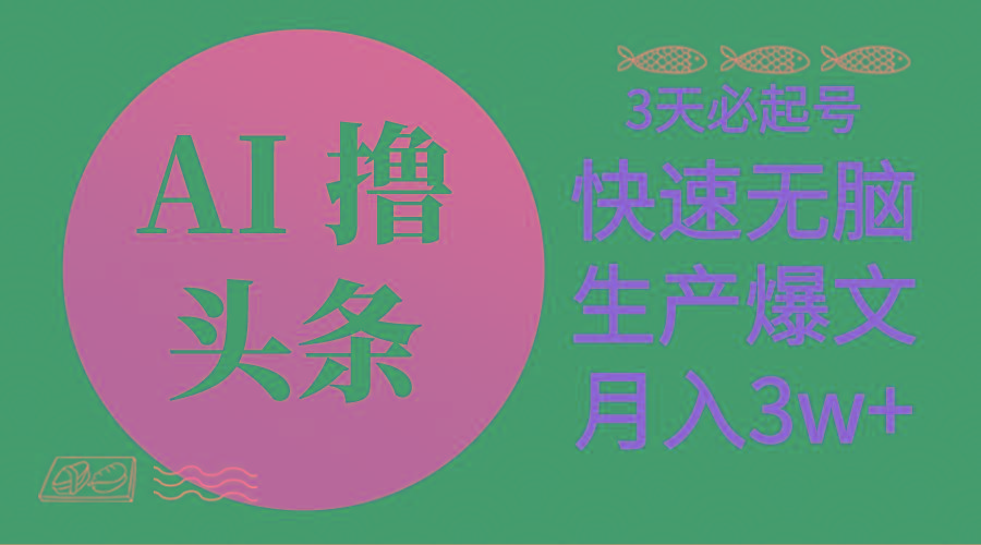 AI撸头条3天必起号，无脑操作3分钟1条，复制粘贴简单月入3W+-随风资源网