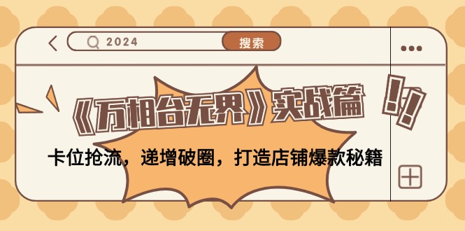 《万相台无界》实战篇：卡位抢流，递增破圈，打造店铺爆款秘籍-无水印-随风资源网