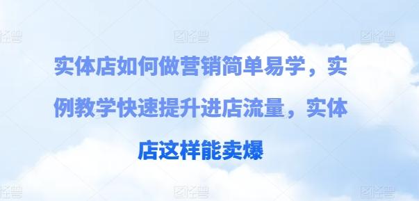 实体店如何做营销简单易学，实例教学快速提升进店流量，实体店这样能卖爆-随风资源网