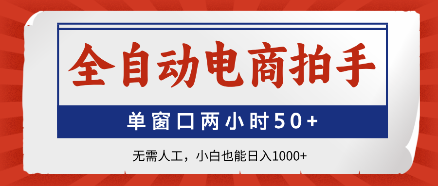 全自动电商拍手，单窗口两小时50+无需人工，小白也能日入1000+-随风资源网