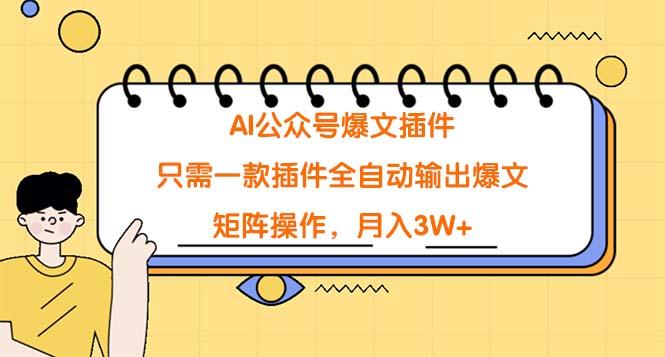 (9248期)AI公众号爆文插件，只需一款插件全自动输出爆文，矩阵操作，月入3W+-随风资源网