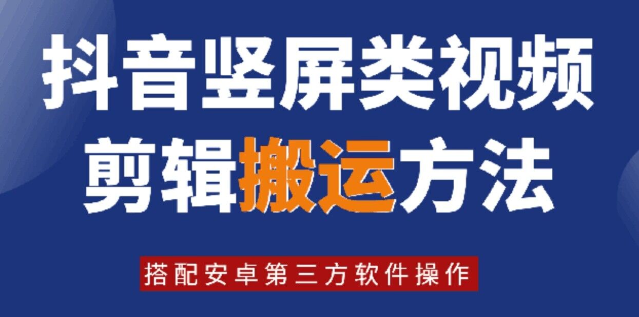 8月日最新抖音竖屏类视频剪辑搬运技术，搭配安卓第三方软件操作-随风资源网