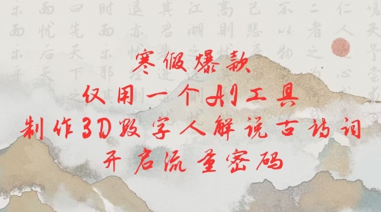 寒假爆款，仅用一个AI工具，制作3D数字人解说古诗词，开启流量密码-随风资源网