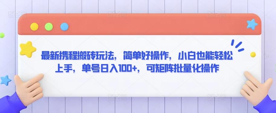 最新携程搬砖玩法，简单好操作，小白也能轻松上手，单号日入100+，可矩阵批量化操作【揭秘】-随风资源网