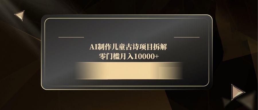 AI制作儿童古诗项目拆解，零门槛月入10000+-随风资源网