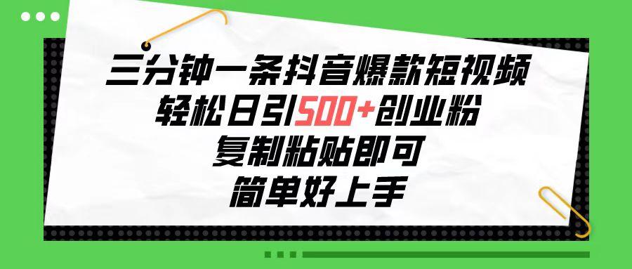 三分钟一条抖音爆款短视频，轻松日引500+创业粉，复制粘贴即可，简单好…-随风资源网