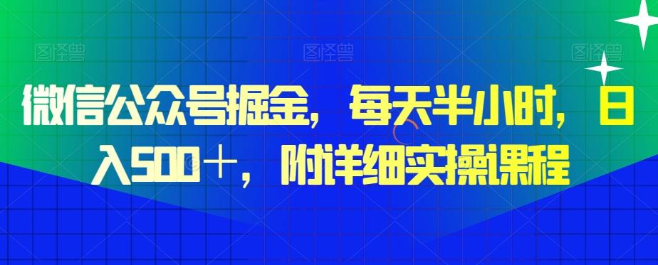 微信公众号掘金，每天半小时，日入500＋，附详细实操课程-随风资源网
