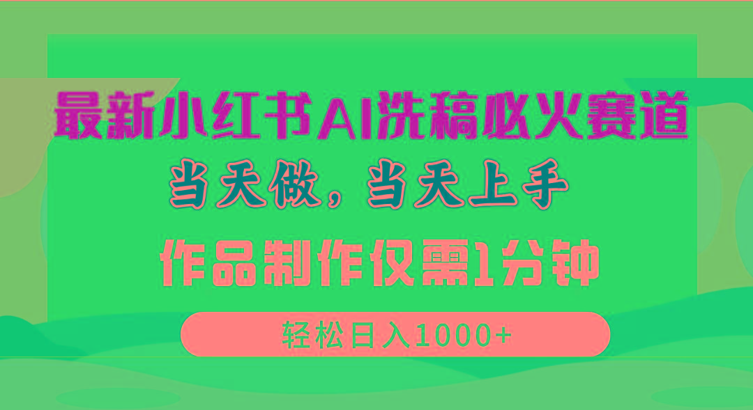 最新小红书AI洗稿必火赛道，当天做当天上手 作品制作仅需1分钟，日入1000+-随风资源网