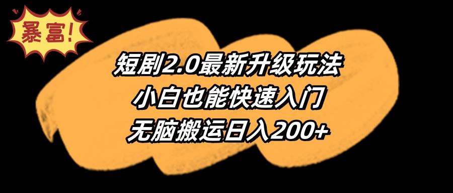 (9375期)短剧2.0最新升级玩法，小白也能快速入门，无脑搬运日入200+-随风资源网
