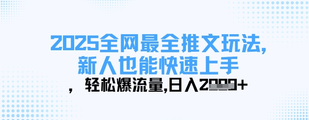 2025全网最全推文玩法，新人也能快速上手，轻松爆流量，日入多张-随风资源网