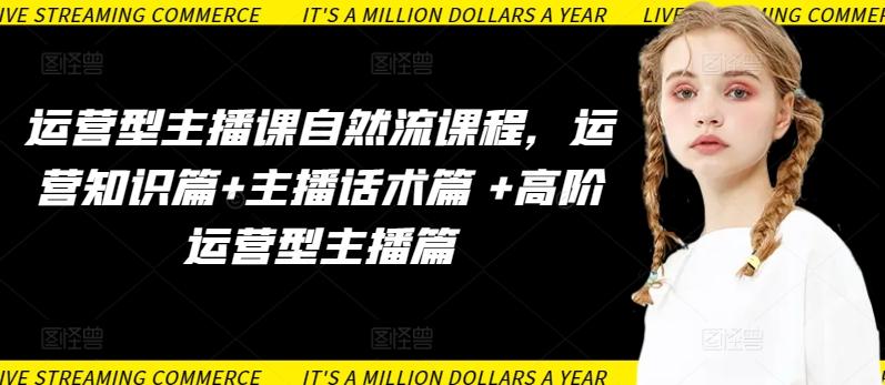 运营型主播课自然流课程，运营知识篇+主播话术篇 +高阶运营型主播篇-随风资源网