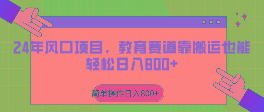 2024年风口项目，教育赛道靠搬运也能轻松日入800+-随风资源网