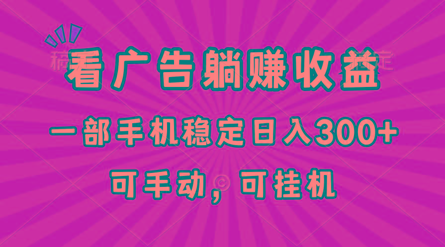 在家看广告躺赚收益，一部手机稳定日入300+，可手动，可挂机！-随风资源网