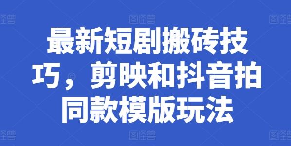 最新短剧搬砖技巧，剪映和抖音拍同款模版玩法-随风资源网