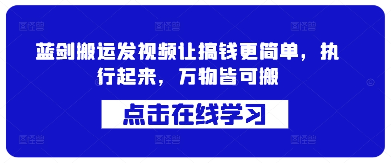蓝剑搬运发视频让搞钱更简单，执行起来，万物皆可搬-随风资源网