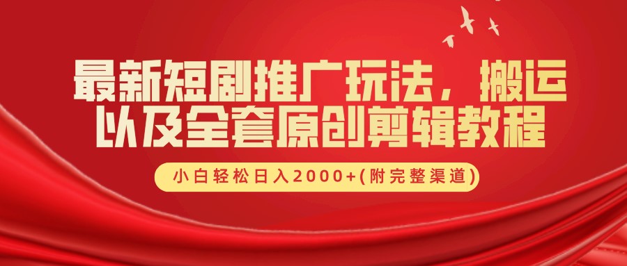 最新短剧推广玩法，搬运以及全套原创剪辑教程(附完整渠道)，小白轻松日入2000+-随风资源网