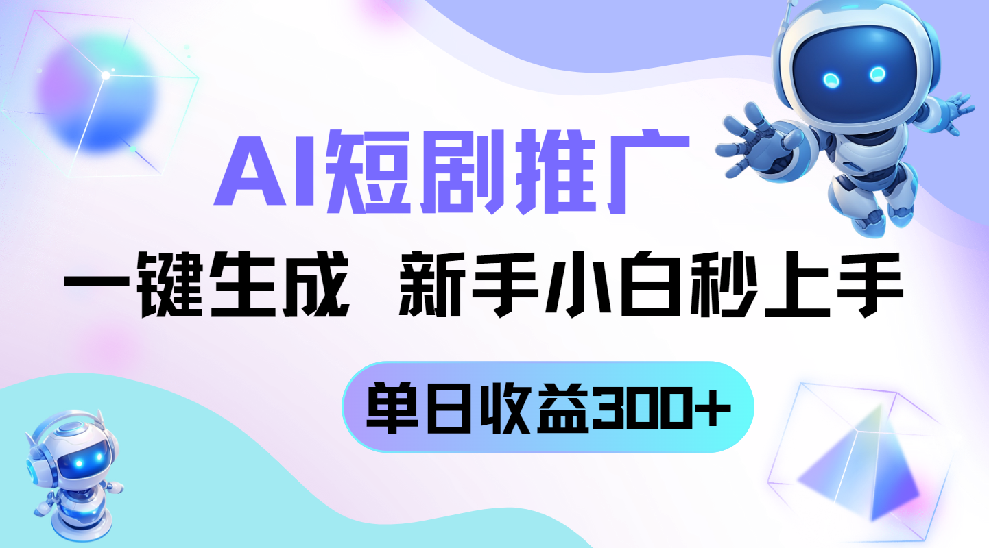 短剧推广新玩法，AI一键生成，新手小白秒上手，单日收益300+-随风资源网