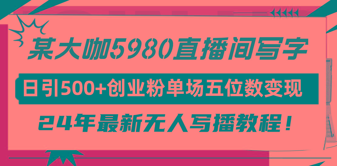 (9416期)直播间写写字日引500+创业粉，24年最新无人写播教程！单场五位数变现-随风资源网