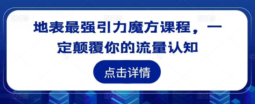 地表最强引力魔方课程，一定颠覆你的流量认知-随风资源网
