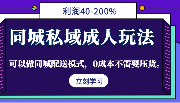 同城私域成人玩法，利润40-200%，可以做同城配送模式，0成本不需要压货。-随风资源网