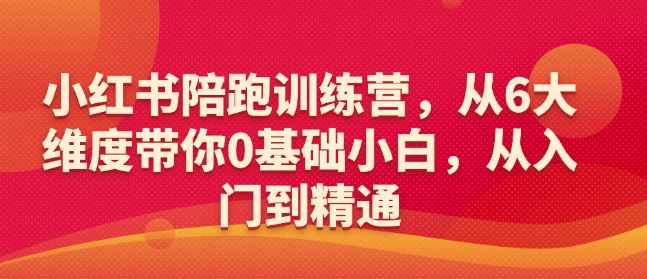 小红书陪跑训练营，从6大维度带你0基础小白，从入门到精通-随风资源网