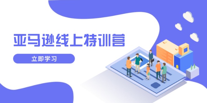 亚马逊线上特训营，新品成长与库存规划，提升品牌推广能力，实现业务增长-随风资源网