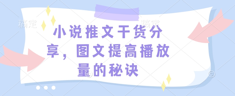小说推文干货分享，图文提高播放量的秘诀-随风资源网