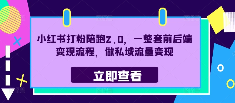 小红书打粉陪跑2.0，一整套前后端变现流程，做私域流量变现-随风资源网