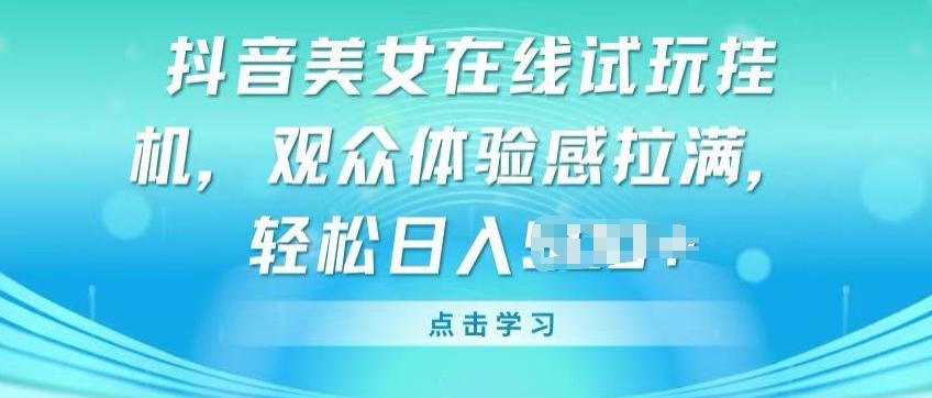 抖音美女在线试玩挂JI，观众体验感拉满，实现轻松变现【揭秘】-随风资源网