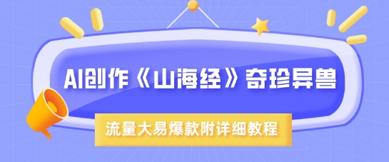 AI创作《山海经》奇珍异兽，超现实画风，流量大易爆款，附详细教程-随风资源网