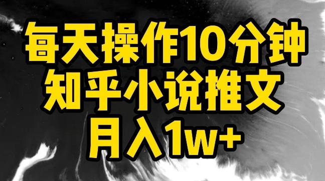 每天操作10分钟，知乎小说推文月入1w+【揭秘】-随风资源网