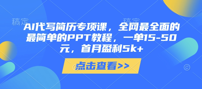 AI代写简历专项课，全网最全面的最简单的PPT教程，一单15-50元，首月盈利5k+-随风资源网