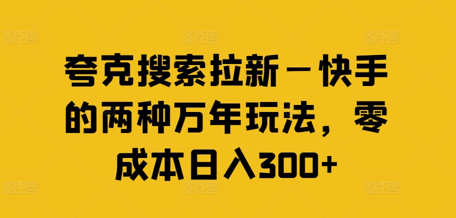 夸克搜索拉新—快手的两种万年玩法，零成本日入300+-随风资源网
