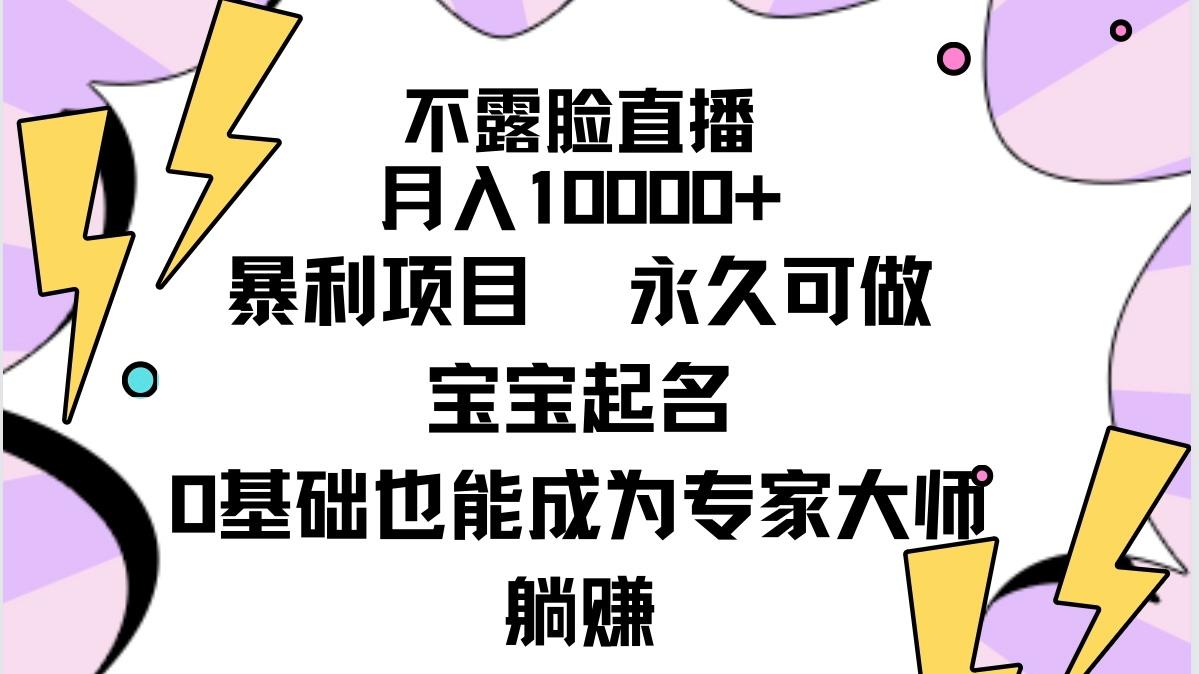 (9326期)不露脸直播，月入10000+暴利项目，永久可做，宝宝起名(详细教程+软件)-随风资源网