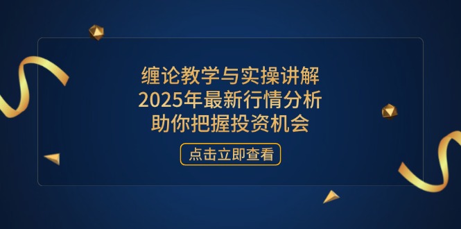 缠论教学与实操讲解，2025年最新行情分析，助你把握投资机会-随风资源网
